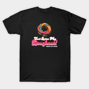 That Spins My Doughnut! T-Shirt